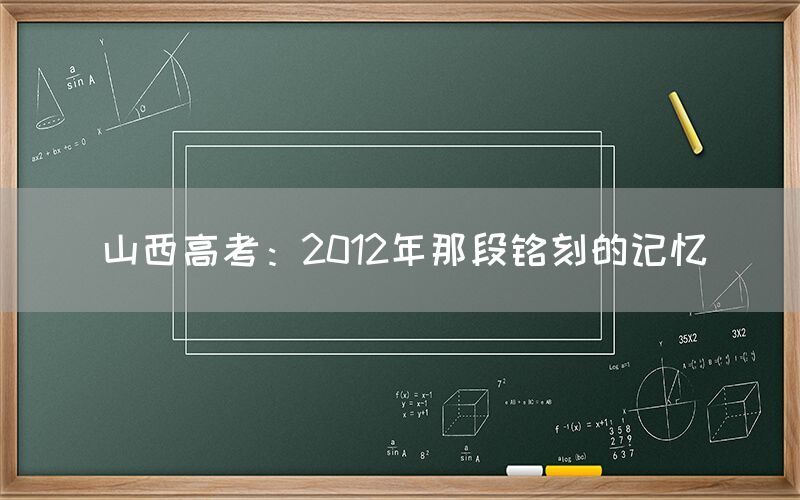 山西高考：2012年那段铭刻的记忆