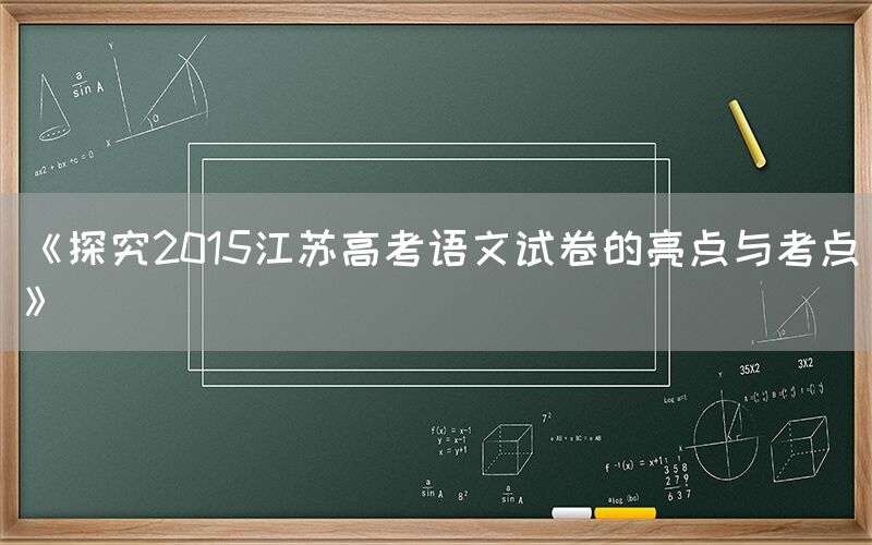 《探究2015江苏高考语文试卷的亮点与考点》