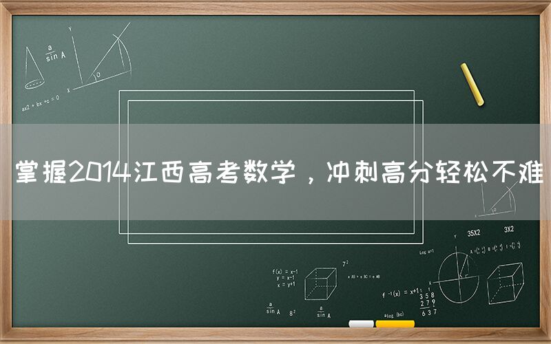 掌握2014江西高考数学，冲刺高分轻松不难