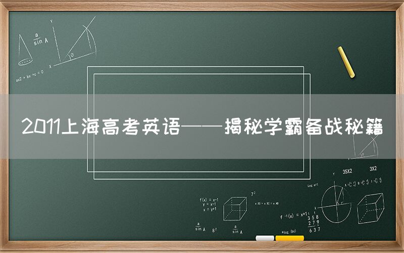 2011上海高考英语——揭秘学霸备战秘籍(图1)