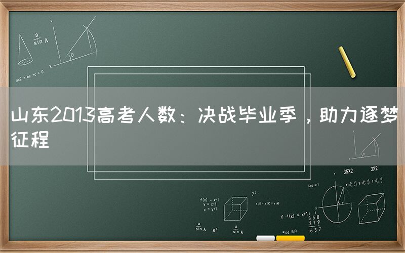 山东2013高考人数：决战毕业季，助力逐梦征程