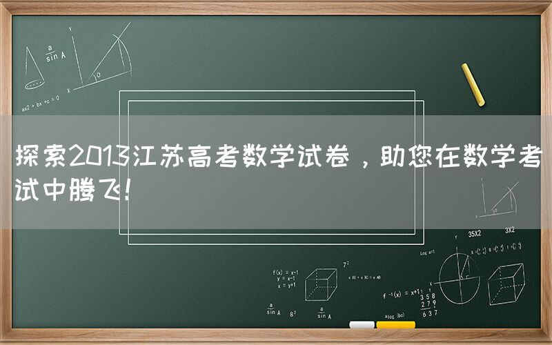 探索2013江苏高考数学试卷，助您在数学考试中腾飞！