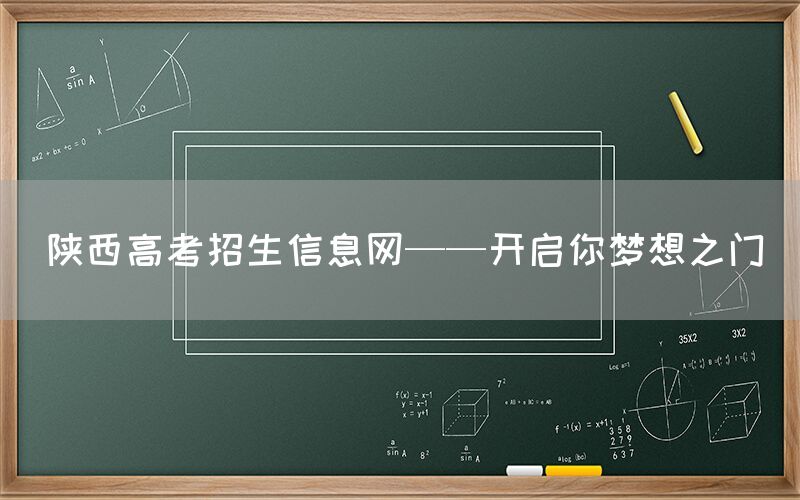 陕西高考招生信息网——开启你梦想之门