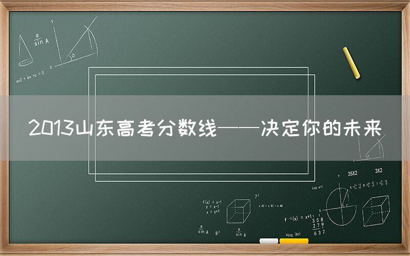 2013山东高考分数线——决定你的未来