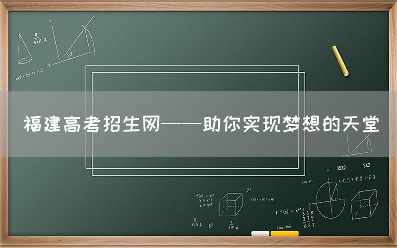 福建高考招生网——助你实现梦想的天堂