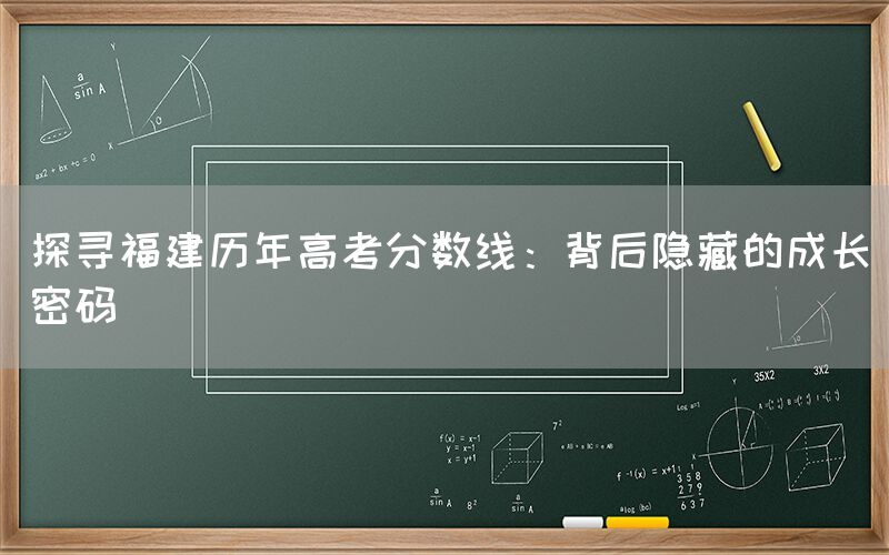 探寻福建历年高考分数线：背后隐藏的成长密码