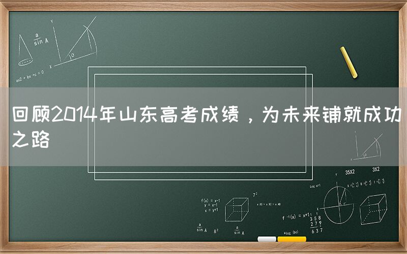 回顾2014年山东高考成绩，为未来铺就成功之路