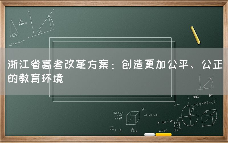 浙江省高考改革方案：创造更加公平、公正的教育环境