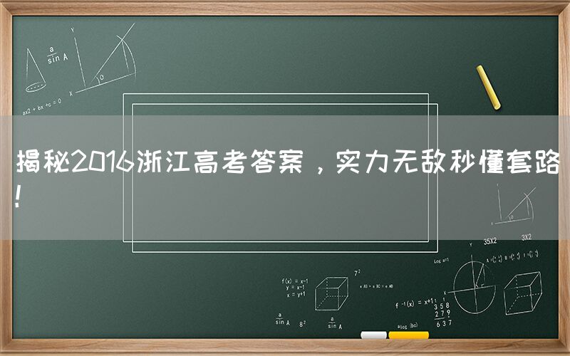 揭秘2016浙江高考答案，实力无敌秒懂套路！