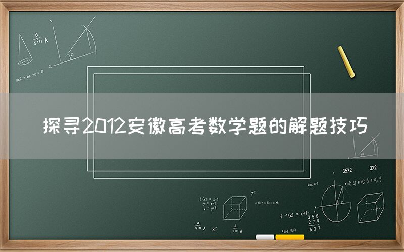 探寻2012安徽高考数学题的解题技巧