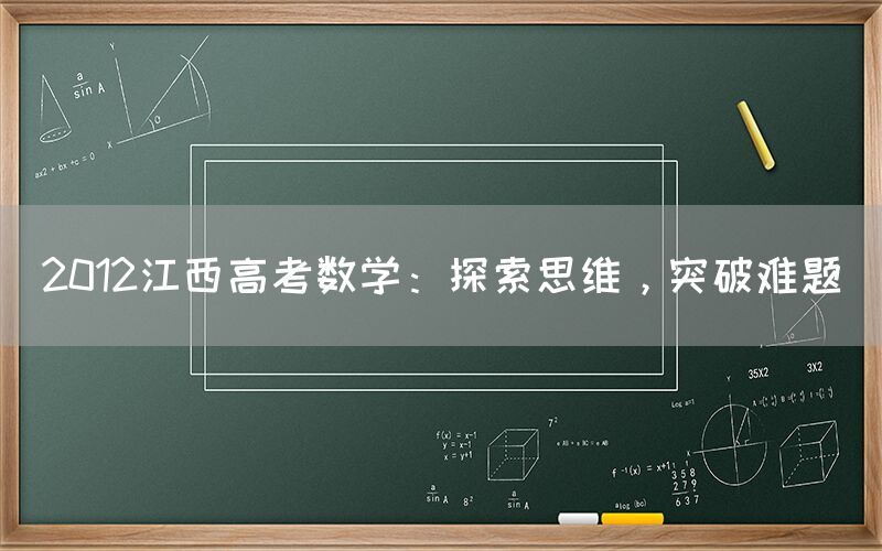 2012江西高考数学：探索思维，突破难题(图1)