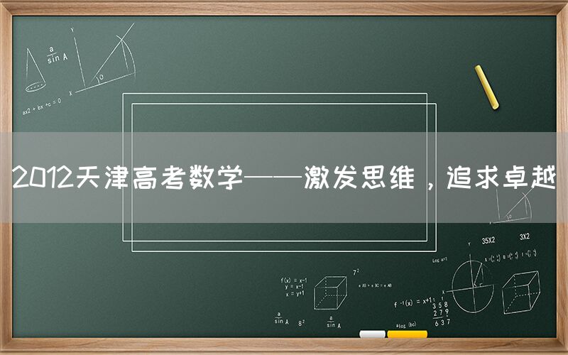 2012天津高考数学——激发思维，追求卓越(图1)