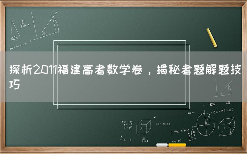 探析2011福建高考数学卷，揭秘考题解题技巧