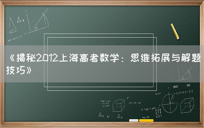 《揭秘2012上海高考数学：思维拓展与解题技巧》