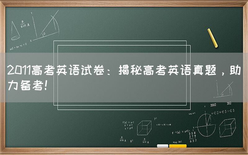 2011高考英语试卷：揭秘高考英语真题，助力备考！