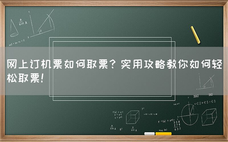 网上订机票如何取票？实用攻略教你如何轻松取票！(图1)