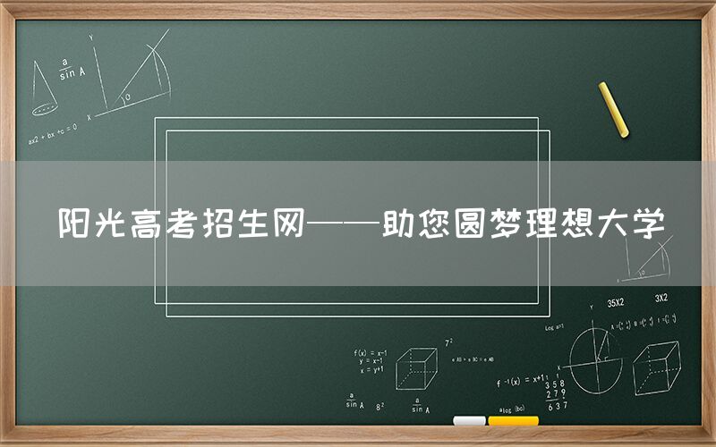 阳光高考招生网——助您圆梦理想大学