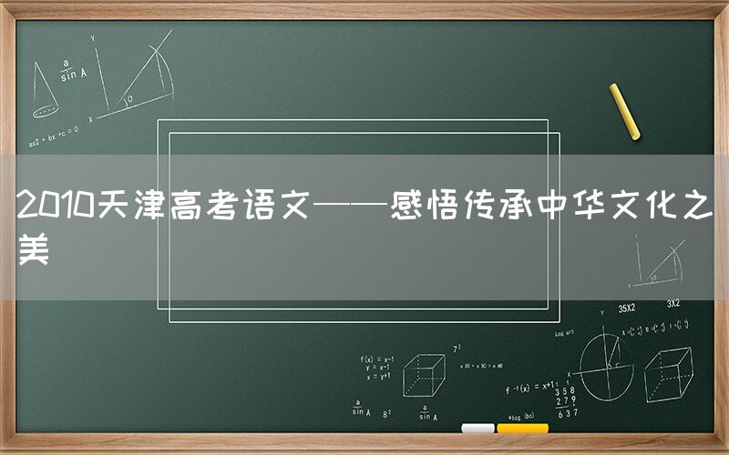 2010天津高考语文——感悟传承中华文化之美