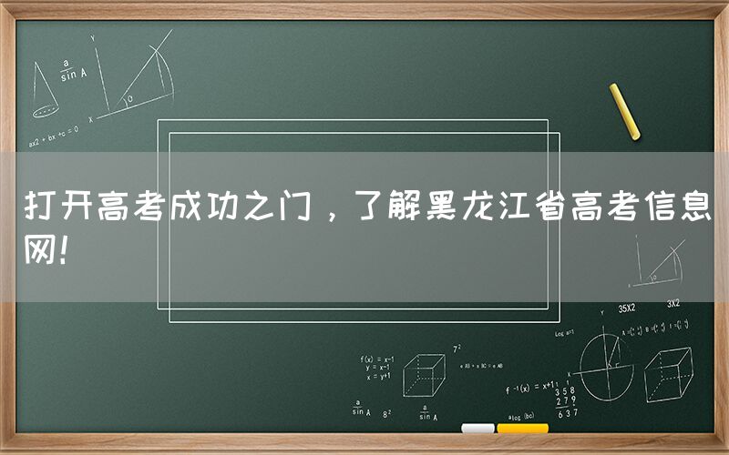 打开高考成功之门，了解黑龙江省高考信息网！(图1)