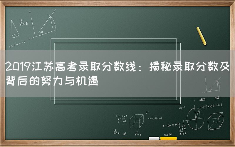 2019江苏高考录取分数线：揭秘录取分数及背后的努力与机遇