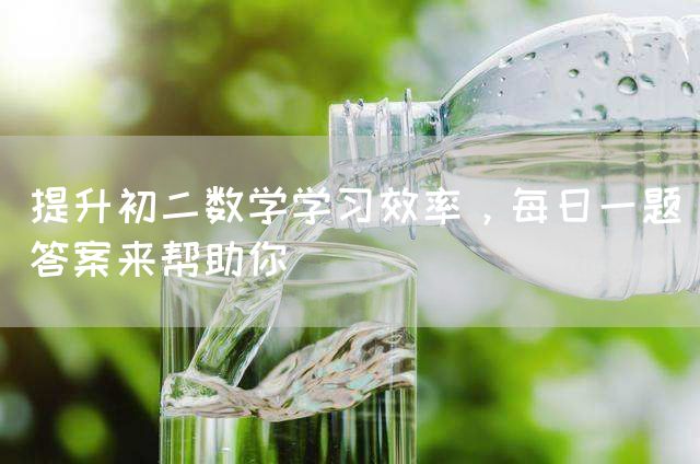 提升初二数学学习效率，每日一题答案来帮助你