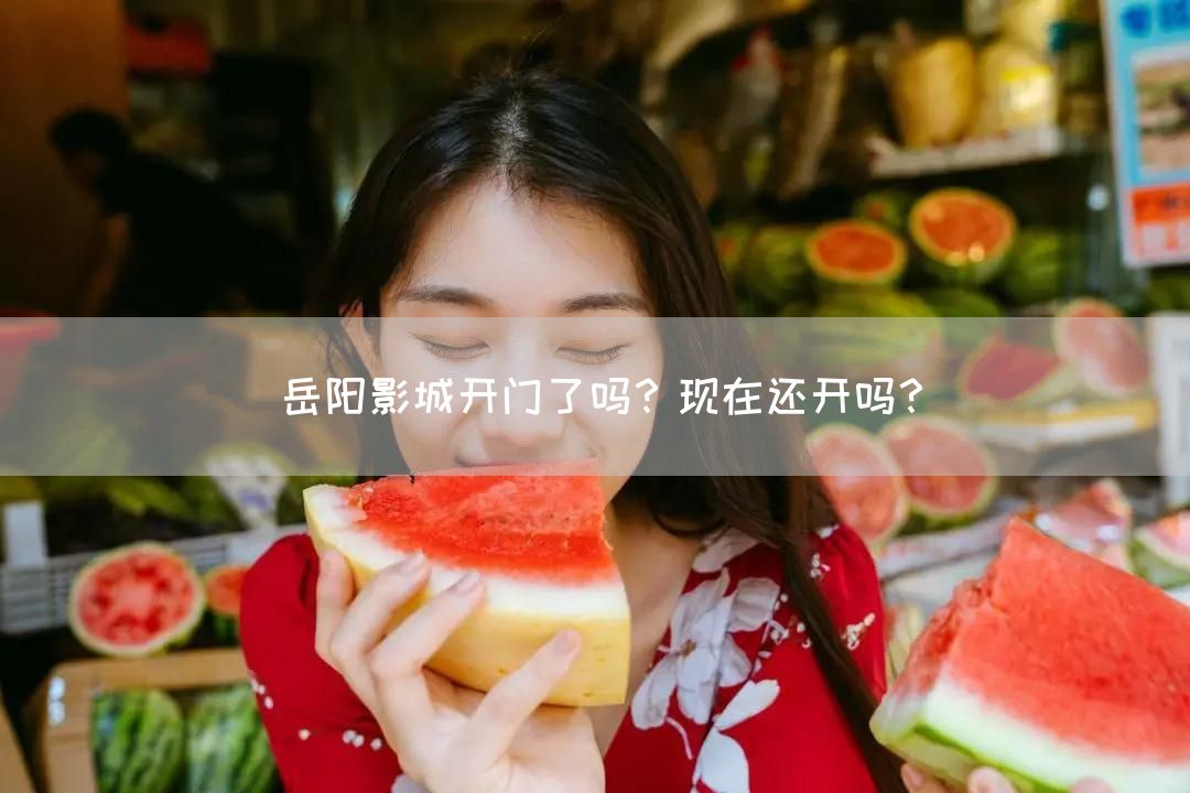 岳阳影城开门了吗？现在还开吗？(图1)