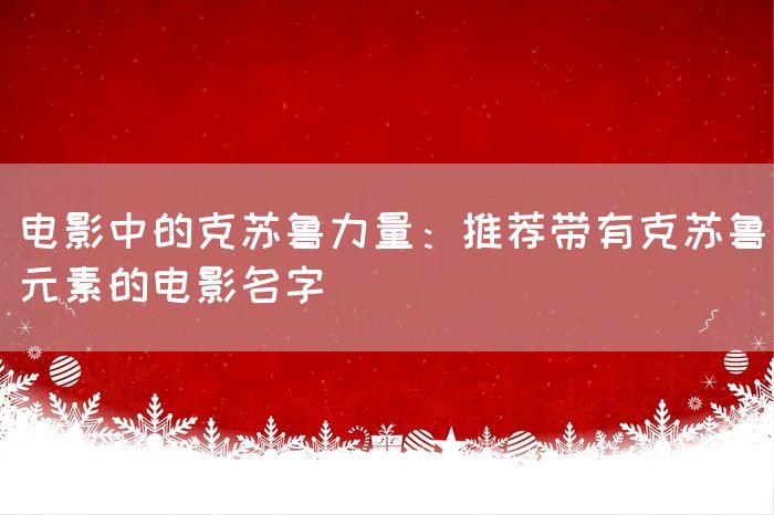 电影中的克苏鲁力量：推荐带有克苏鲁元素的电影名字