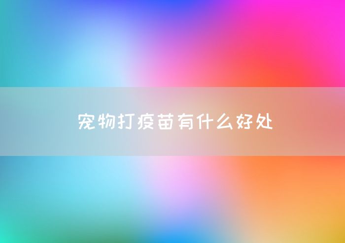 宠物打疫苗有什么好处(图1)