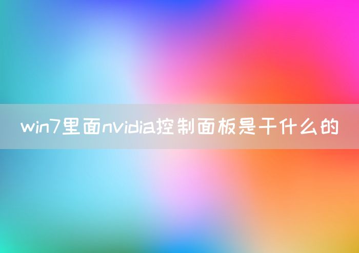 win7里面nvidia控制面板是干什么的(图1)