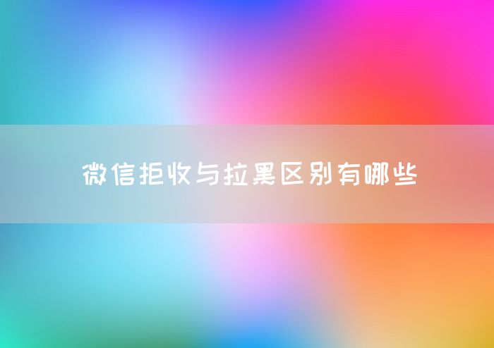 微信拒收与拉黑区别有哪些(图1)