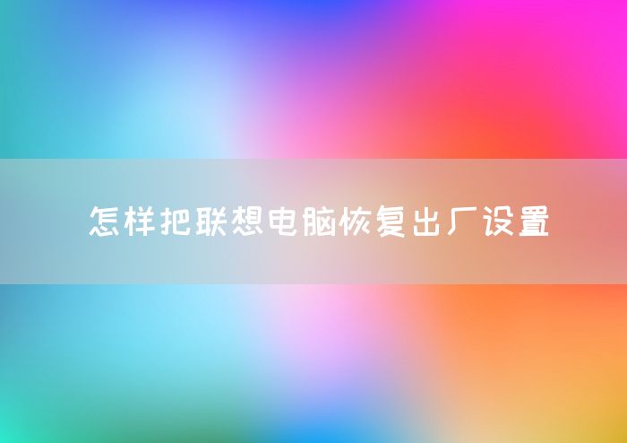 怎样把联想电脑恢复出厂设置