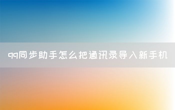 qq同步助手怎么把通讯录导入新手机