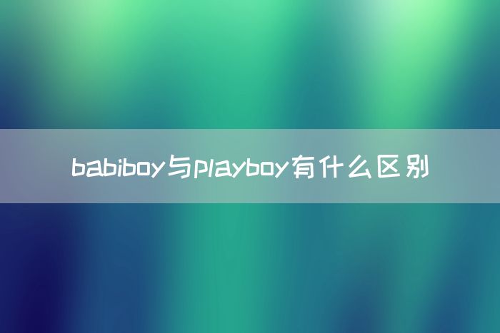 babiboy与playboy有什么区别(图1)