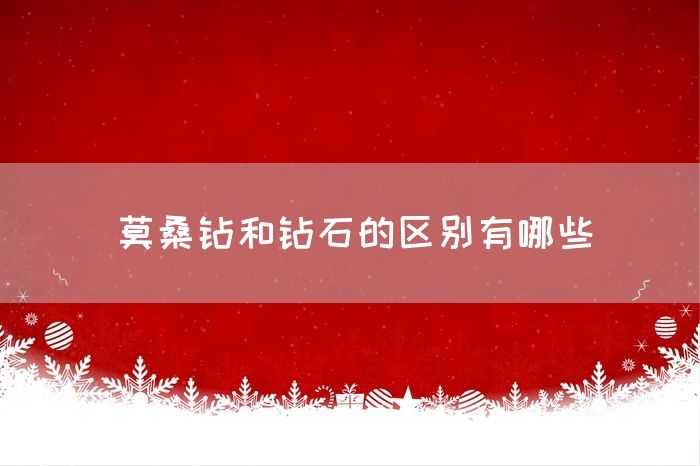 莫桑钻和钻石的区别有哪些