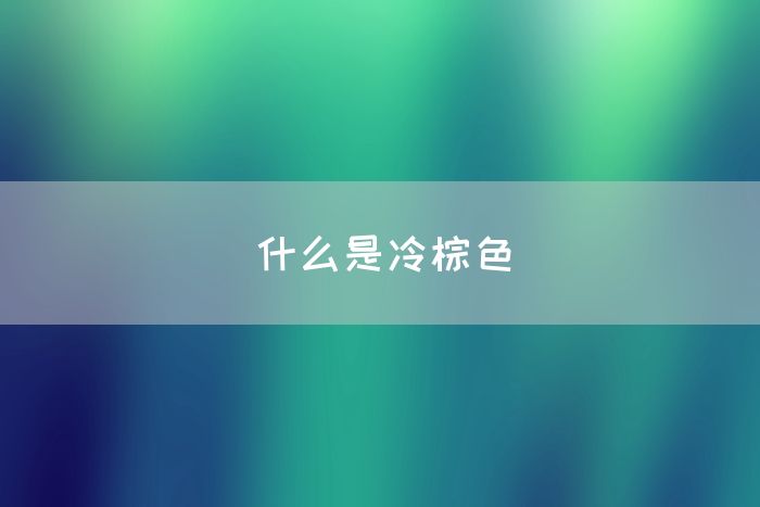 什么是冷棕色(图1)