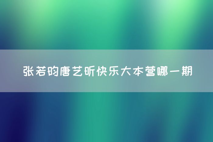 张若昀唐艺昕快乐大本营哪一期