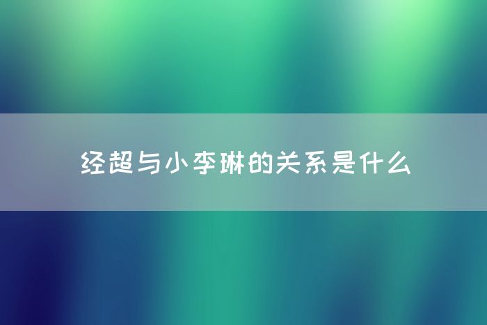 经超与小李琳的关系是什么