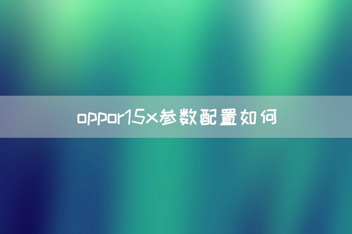 oppor15x参数配置如何