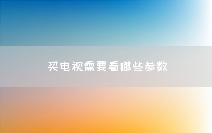 买电视需要看哪些参数(图1)