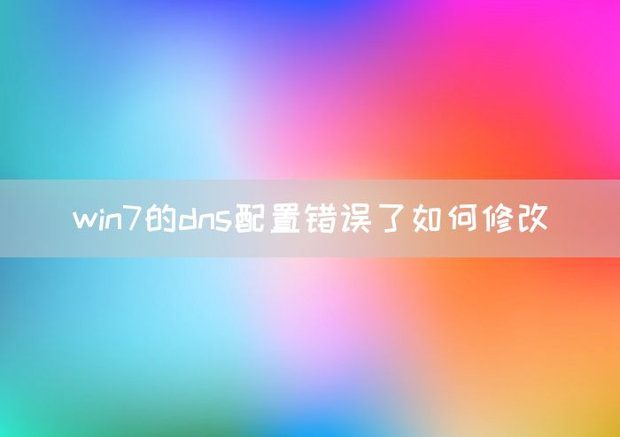 win7的dns配置错误了如何修改(图1)