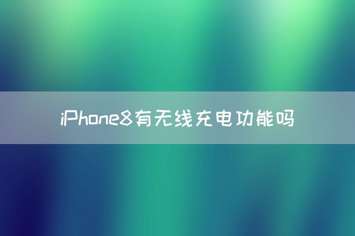 iPhone8有无线充电功能吗(图1)