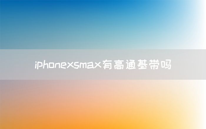 iphonexsmax有高通基带吗(图1)