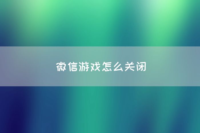 微信游戏怎么关闭