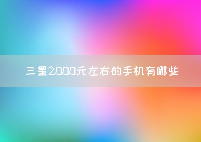 三星2000元左右的手机有哪些(图1)