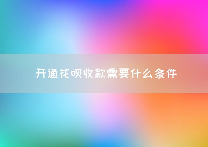 开通花呗收款需要什么条件(图1)