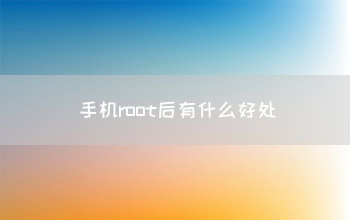 手机root后有什么好处(图1)