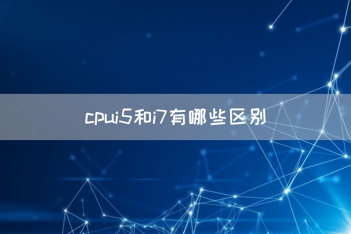 cpui5和i7有哪些区别(图1)