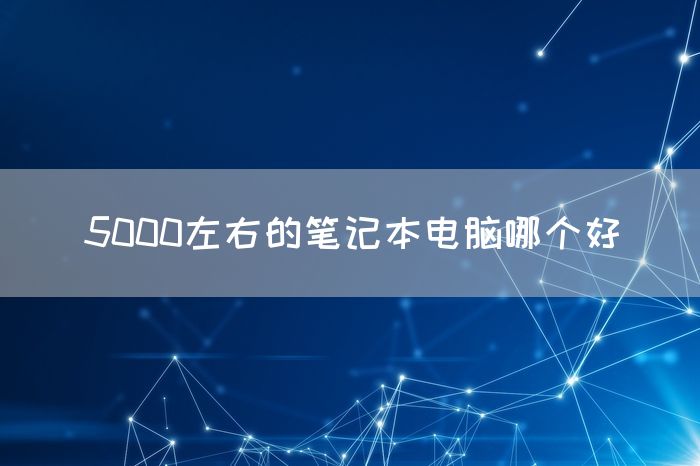 5000左右的笔记本电脑哪个好(图1)