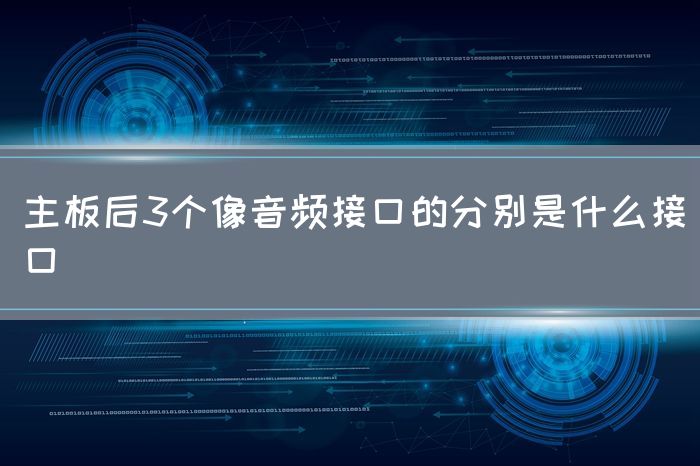 主板后3个像音频接口的分别是什么接口(图1)