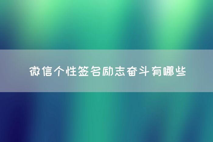 微信个性签名励志奋斗有哪些(图1)